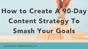 How to Create A 90-Day Content Strategy To Smash Your Goals