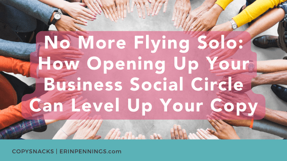 No More Flying Solo: How Opening Up Your Business Social Circle Can Level Up Your Copy