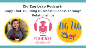 Zig Zag Leap Podcast: Copy That: Building Business Success Through Relationships
